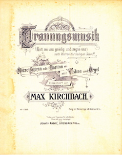 Trauungsmusik, Werk von Max Kirchbach, 1906, erschienen im Verlag Johann André, Offenbach am Main; Nachlass Max Kirchbach (1872 - 1927), Faksimile, PDF, 11 Seiten.