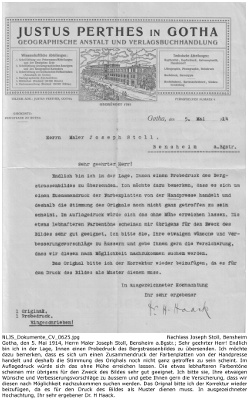 Gotha, den 5. Mai 1914, Herrn Maler Joseph Stoll, Bensheim a.Bgstr.; Sehr geehrter Herr! Endlich bin ich in der Lage, Innen einen Probedruck des Bergstrassenbildes zu übersenden. Ich möchte dazu bemerken, dass es sich um einen Zusammendruck der Farbenplatten von der Handpresse handelt und deshalb die Stimmung des Orighals noch nicht ganz getroffen zu sein scheint. Im Auflagedruck würde sich das ohne Mühe erreichen lassen. Die etwas lebhafteren Farbentöne scheinen mir übrigens für den Zweck des Bildes sehr gut geeignet. Ich bitte sie, Ihre etwaigen Wünsche und Verbesserungsvorschläge zu äussern und gebe Ihnen gern die Versicherung, dass wir diesen nach Möglichkeit nachzukommen suchen werden. Das Orignal bitte ich der Korrektur wieder beizufügen, da es für den Druck des Bildes als Muster dienen muss. In ausgezeichneter Hochachtung, Ihr sehr ergebener Dr. H Haack., NLJS_Dokumente_CV_0625.