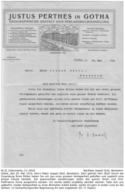 Gotha, den 29. Mai 1914, Herrn Maler Joseph Stoll, Bensheim; Sehr gehrter Herr Stoll! Durch die Zusendung Ihres Bildes haben Sie mir aus einer grossen Verlegenheit geholfen und zugleich eine grosse Freude bereitet. Die gewünschten Aenderungen sollen alle ganzin Ihrem und Prof. Hoffmanns Sinne ausgerührt werden. Ich werde selbst sorgfältig darüber wachen. Falls sich uns späterhin wieder Gelegenheit zu einer ähnlichen Arbeit bietet, werde ich gern in erster Linie an Sie denken. In hochachtungsvoller Begrüssung Ihr sehr ergebener (Dr. H. Haack)., NLJS_Dokumente_CV_0626.